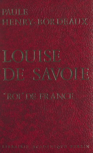 Louise de Savoie, "roi" de France - Paule Henry-Bordeaux - (Perrin) réédition numérique FeniXX