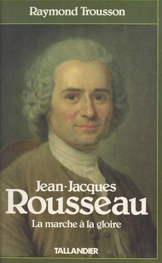 Jean-Jacques Rousseau (1) : La marche à la gloire - Raymond Trousson - FeniXX réédition numérique