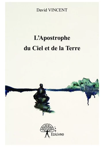 L’Apostrophe du Ciel et de la Terre - David Vincent - Editions Edilivre