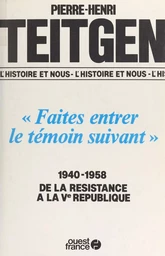 «Faites entrer le témoin suivant» : 1940-1958, de la Résistance à la Ve République