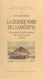 La légende noire de la Sanûsiyya : une confrérie musulmane saharienne sous le regard français, 1840-1930 (1)