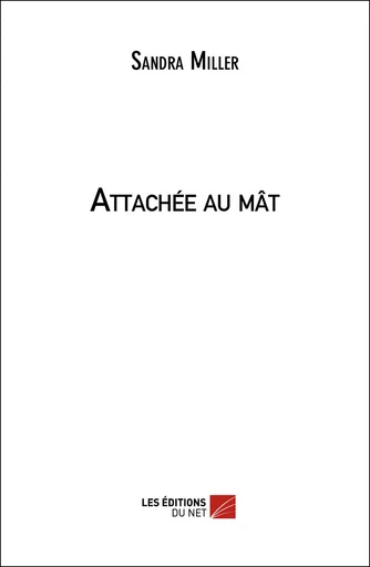 Attachée au mât - Sandra Miller - Les Éditions du Net