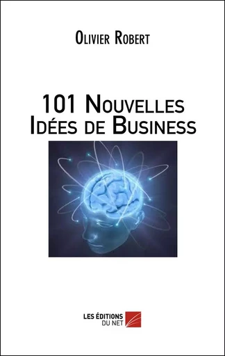 101 Nouvelles Idées de Business - Robert Olivier - Les Éditions du Net