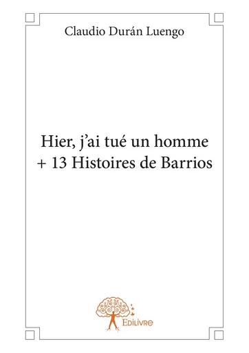 Hier, j'ai tué un homme + 13 Histoires de Barrios - Claudio Durán Luengo - Editions Edilivre