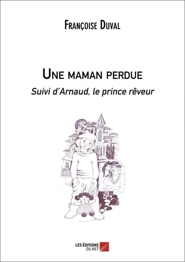 Une maman perdue Suivi d'Arnaud, le prince rêveur - Françoise Duval - Les Éditions du Net