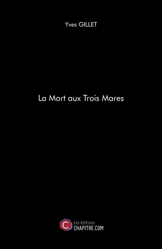 La Mort aux Trois Mares - Yves Gillet - Les Editions Chapitre.com