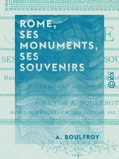 Rome, ses monuments, ses souvenirs - A. Boulfroy - Collection XIX