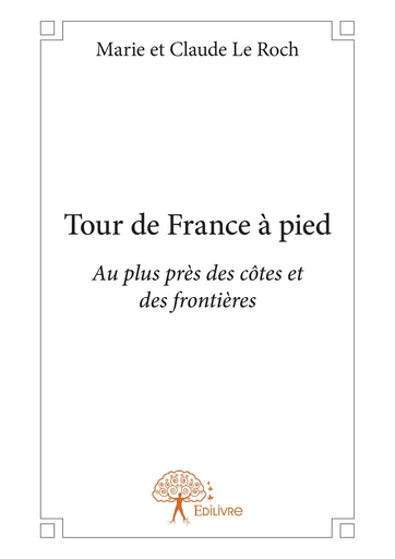 Tour de France à pied - Marie Et Claude Le Roch - Editions Edilivre