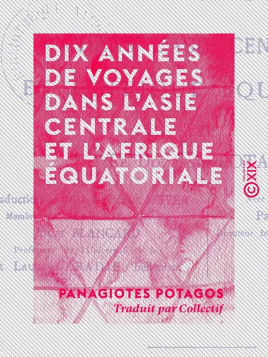 Dix années de voyages dans l'Asie centrale et l'Afrique équatoriale - Panagiotes Potagos - Collection XIX