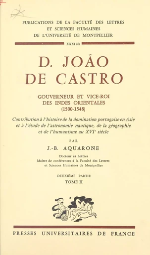 D. João de Castro, gouverneur et vice-roi des Indes orientales, 1500-1548 (2) - Jean-Baptiste Aquarone - Presses universitaires de France (réédition numérique FeniXX)