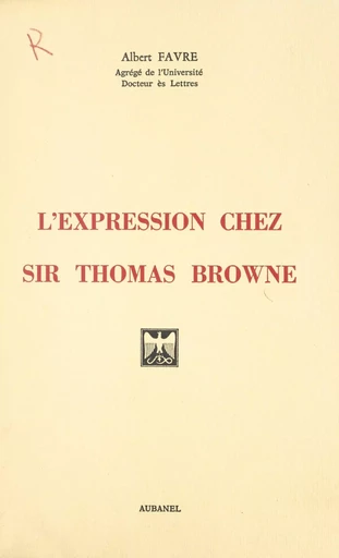 L'expression chez Sir Thomas Browne - Albert Favre - (Aubanel) réédition numérique FeniXX