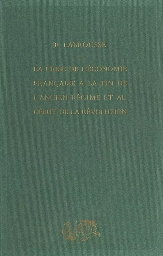 La crise de l'économie française à la fin de l'Ancien régime et au début de la Révolution - Ernest Labrousse - (Presses universitaires de France) réédition numérique FeniXX