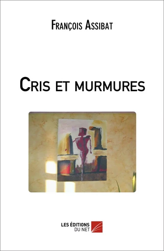 Cris et murmures - François Assibat - Les Éditions du Net