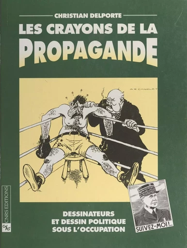 Les crayons de la propagande : dessinateurs et dessin politique sous l'Occupation - Christian Delporte - CNRS Éditions (réédition numérique FeniXX)