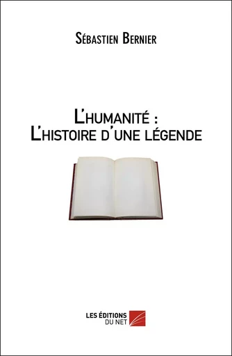 L'humanité : L'Histoire d'une légende - Sébastien Bernier - Les Éditions du Net