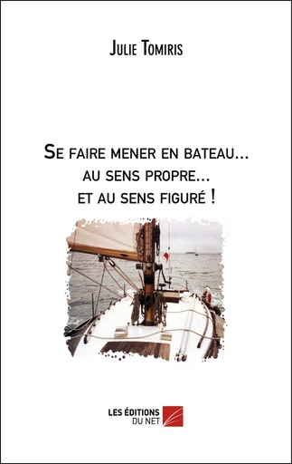 Se faire mener en bateau... au sens propre... et au sens figuré ! - Julie Tomiris - Les Éditions du Net