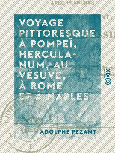 Voyage pittoresque à Pompeï, Herculanum, au Vésuve, à Rome et à Naples - Adolphe Pezant - Collection XIX