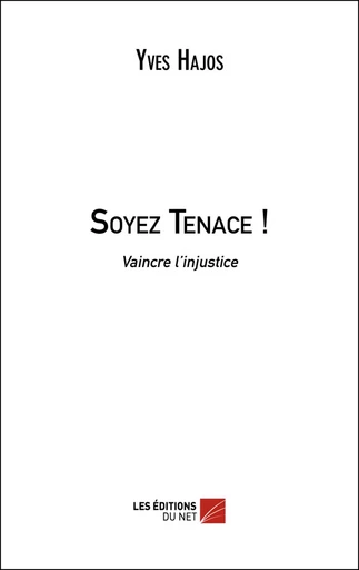 Soyez Tenace ! - Yves Hajos - Les Éditions du Net