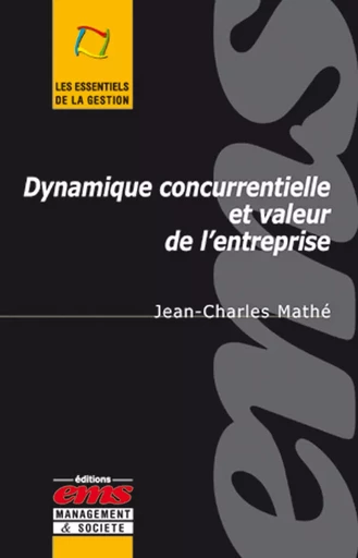 Dynamique concurrentielle et valeur de l'entreprise - Jean-Charles Mathé - Éditions EMS