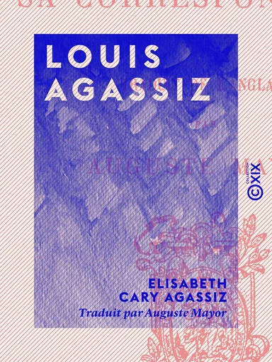 Louis Agassiz - Elisabeth Cary Agassiz - Collection XIX