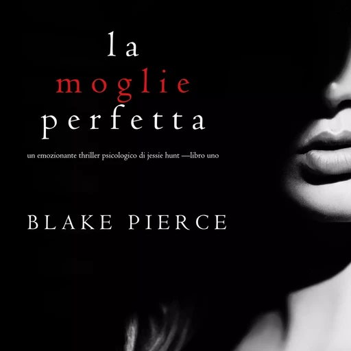 La moglie perfetta (Un emozionante thriller psicologico di Jessie Hunt —Libro Uno) - Blake Pierce - Lukeman Literary Management Ltd