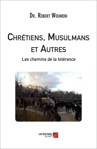 Chrétiens, Musulmans et Autres : les chemins de la tolérance - Robert Woumeni - Les Éditions du Net