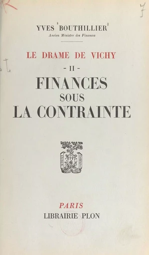 Le drame de Vichy (2). Finances sous la contrainte - Yves Bouthillier - (Plon) réédition numérique FeniXX