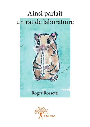 Ainsi parlait un rat de laboratoire - Roger Rossetti - Editions Edilivre