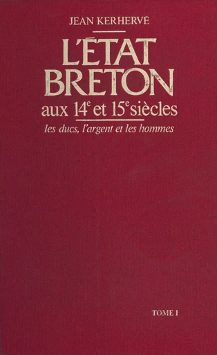 L'État breton aux 14e et 15e siècles : les ducs, l'argent et les hommes (1) - Jean Kerhervé - FeniXX réédition numérique