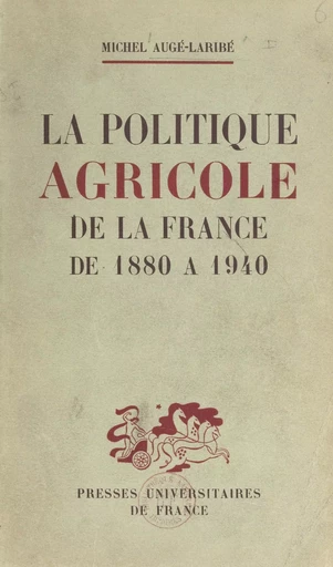 La politique agricole de la France de 1880 à 1940 - Michel Augé-Laribé - (Presses universitaires de France) réédition numérique FeniXX