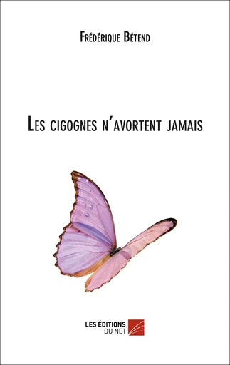 Les Cigognes n'avortent jamais - Frédérique Betend - Les Éditions du Net