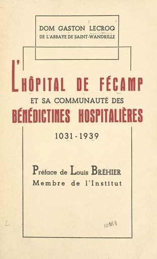 L'hôpital de Fécamp et sa communauté des Bénédictines Hospitalières - Gaston Lecroq - FeniXX réédition numérique