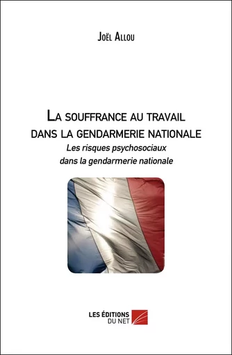 La souffrance au travail dans la gendarmerie nationale - Joël Allou - Les Éditions du Net