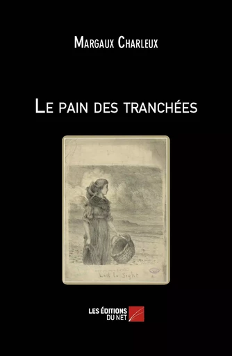 Le pain des tranchées - Margaux Charleux - Les Éditions du Net