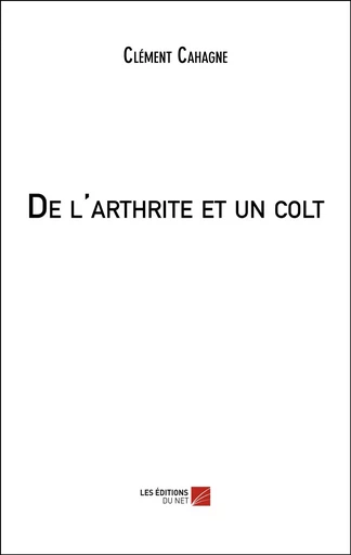 De l'arthrite et un colt - Clément Cahagne - Les Éditions du Net