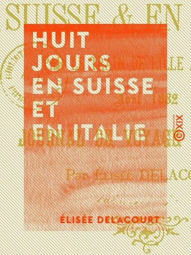 Huit jours en Suisse et en Italie - Élisée Delacourt - Collection XIX