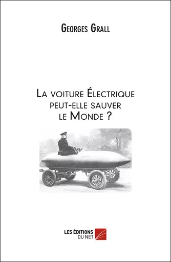 La voiture Électrique peut-elle sauver le Monde ? - Georges Grall - Les Éditions du Net