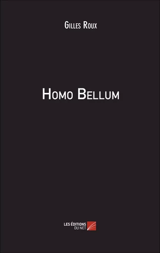 Homo Bellum - Gilles Roux - Les Éditions du Net