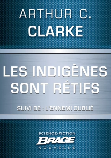 Les indigènes sont rétifs (suivi de) L'Ennemi oublié - Arthur C. Clarke - Bragelonne