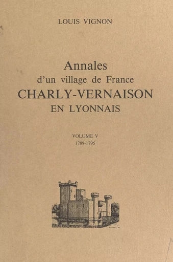 Annales d'un village de France : Charly-Vernaison en Lyonnais (5) - Louis Vignon - FeniXX réédition numérique