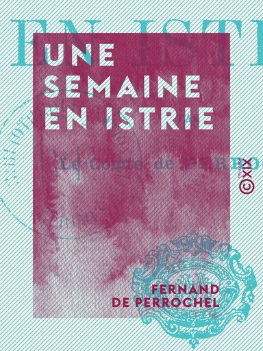 Une semaine en Istrie - Fernand de Perrochel - Collection XIX