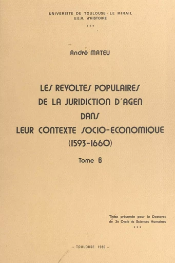 Les révoltes populaires de la juridiction d'Agen dans leur contexte socio-économique, 1593-1660 (6) - André Mateu - FeniXX réédition numérique