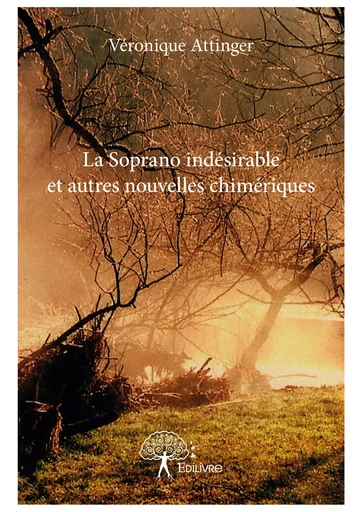 La Soprano indésirable et autres nouvelles chimériques - Véronique Attinger - Editions Edilivre