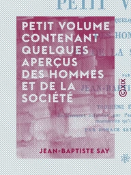 Petit volume contenant quelques aperçus des hommes et de la société