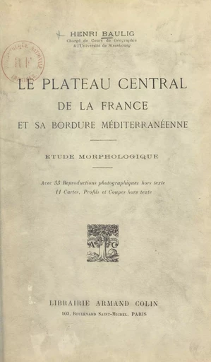 Le plateau central de la France et sa bordure méditerranéenne - Henri Baulig - FeniXX réédition numérique