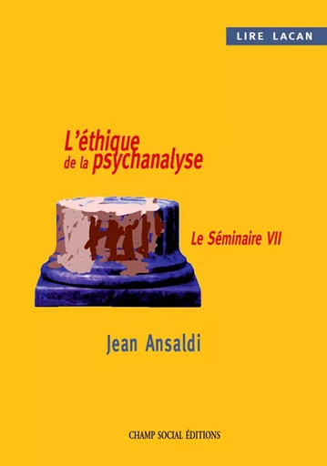 Lire Lacan. L'éthique de la psychanalyse. - Jean Ansaldi - Champ social Editions