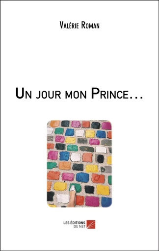 Un jour mon Prince… - Valérie Roman - Les Éditions du Net