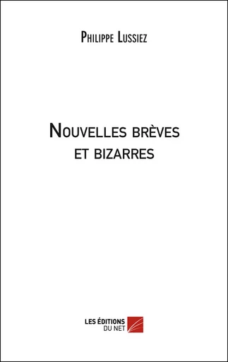 Nouvelles brèves et bizarres - Philippe Lussiez - Les Éditions du Net