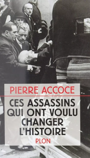 Ces assassins qui ont voulu changer l'Histoire - Pierre Accoce - Plon (réédition numérique FeniXX)