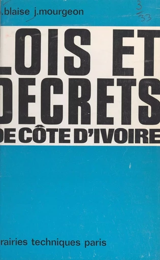 Lois et décrets de Côte-d'Ivoire - Jean-Bernard Blaise, Jacques Mourgeon - FeniXX réédition numérique